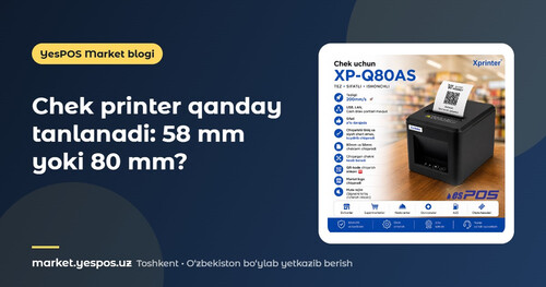 Chek printer qanday tanlanadi: 58 mm yoki 80 mm?