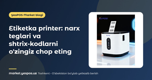 Etiketka printer: narx teglari va shtrix-kodlarni o'zingiz chop eting